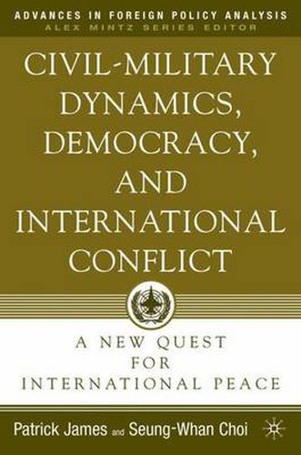 Cover image for Civil-Military Dynamics, Democracy, and International Conflict: A New Quest for International Peace