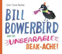 Cover image for Bill Bowerbird and the Unbearable Beack-Ache