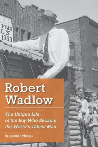 Cover image for Robert Wadlow: The Unique Life of the Boy Who Became the World's Tallest Man