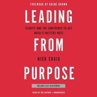 Cover image for Leading from Purpose: Clarity and the Confidence to ACT When It Matters Most