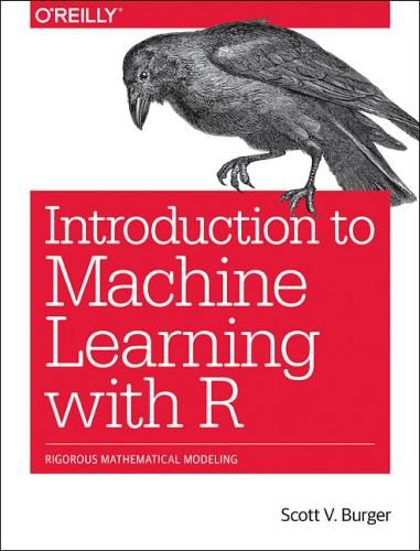 Cover image for Introduction to Machine Learning with R: Rigorous Mathematical Analysis