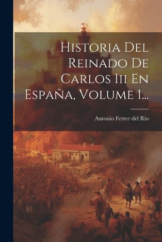 Cover image for Historia Del Reinado De Carlos Iii En Espana, Volume 1...