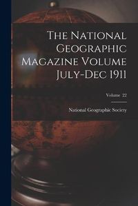 Cover image for The National Geographic Magazine Volume July-Dec 1911; Volume 22