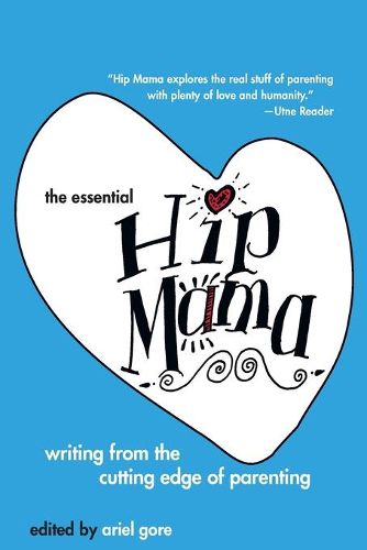 Cover image for The Essential Hip Mama: Writing from the Cutting Edge of Parenting