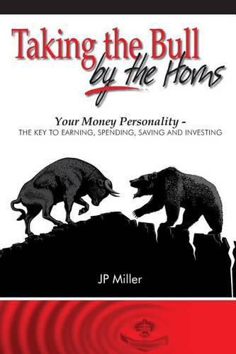 Cover image for Taking The Bull By The Horns: Your Money Personality - The Key To Earning, Spending, Saving and Investing