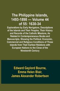 Cover image for The Philippine Islands, 1493-1898 - Volume 44 of 55 1630-34 Explorations by Early Navigators, Descriptions of the Islands and Their Peoples, Their History and Records of the Catholic Missions, As Related in Contemporaneous Books and Manuscripts, Showing the Po