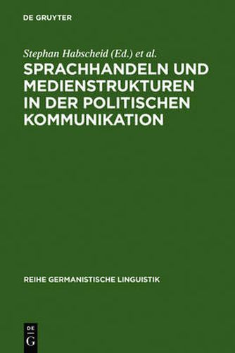 Sprachhandeln und Medienstrukturen in der politischen Kommunikation