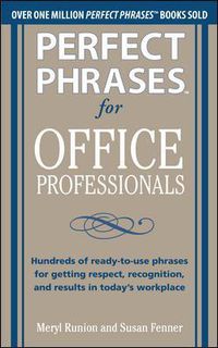 Cover image for Perfect Phrases for Office Professionals: Hundreds of ready-to-use phrases for getting respect, recognition, and results in today's workplace