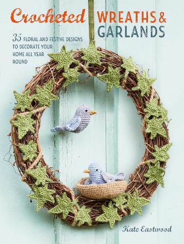 Cover image for Crocheted Wreaths and Garlands: 35 Floral and Festive Designs to Decorate Your Home All Year Round