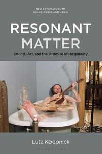 Cover image for Resonant Matter: Sound, Art, and the Promise of Hospitality