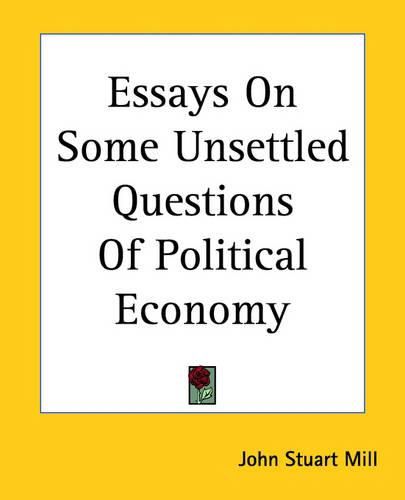 Cover image for Essays On Some Unsettled Questions Of Political Economy