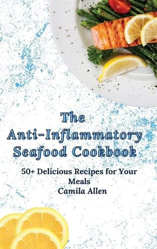 The Anti-Inflammatory Seafood Cookbook: 50+ Delicious Recipes for Your Meals