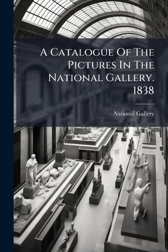 Cover image for A Catalogue of the Pictures in the National Gallery. 1838
