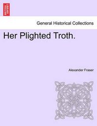 Cover image for Her Plighted Troth.