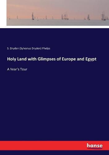 Holy Land with Glimpses of Europe and Egypt: A Year's Tour