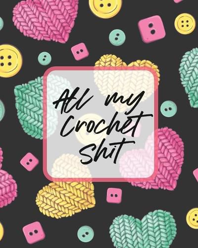 Cover image for All My Crochet Shit: Hobby Projects DIY Craft Pattern Organizer Needle Inventory