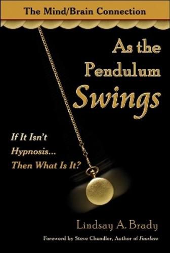 Cover image for As the Pendulum Swings: If It Isn't Hypnosis, Then What Is It?