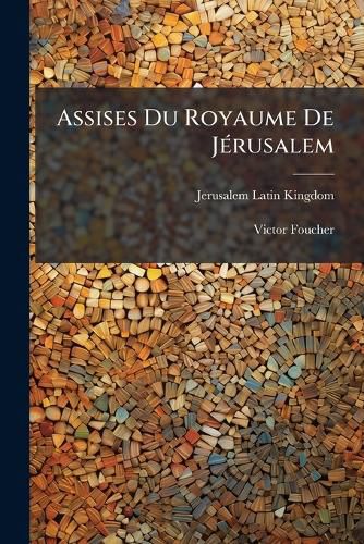 Cover image for Assises Du Royaume de J Rusalem: PT. 1. Assises Des Bourgeois