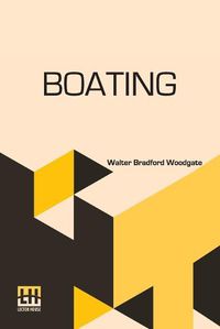 Cover image for Boating: With An Introduction By The Rev. Edmond Warre, D.D. And A Chapter On Rowing At Eton By R. Harvey Mason, Edited By His Grace The Duke Of Beaufort, K.G., Assisted By Alfred E. T. Watson