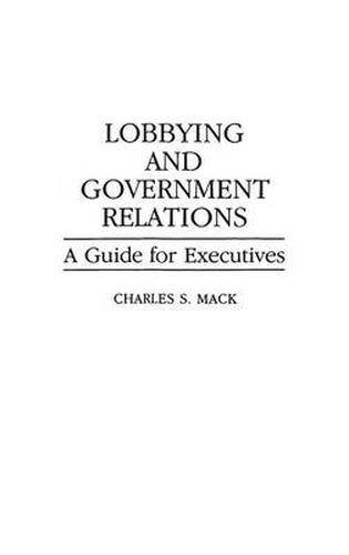 Cover image for Lobbying and Government Relations: A Guide for Executives