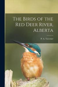 Cover image for The Birds of the Red Deer River, Alberta [microform]