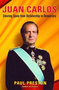 Cover image for Juan Carlos: Steering Spain from Dictatorship to Democracy