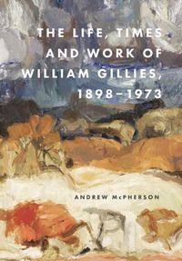 Cover image for The Life, Times and Work of William Gillies, 1898-1973