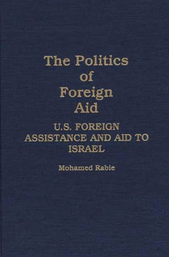 Cover image for The Politics of Foreign Aid: U.S. Foreign Assistance and Aid to Israel