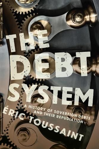 Cover image for The Debt System: A History of Sovereign Debts and their Repudiation