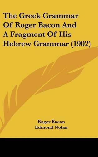 Cover image for The Greek Grammar of Roger Bacon and a Fragment of His Hebrew Grammar (1902)