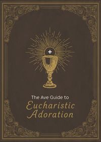 Cover image for The Ave Guide to Eucharistic Adoration