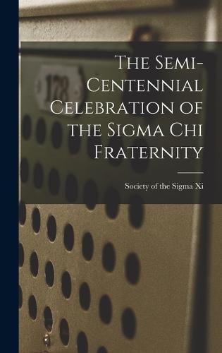 Cover image for The Semi-centennial Celebration of the Sigma Chi Fraternity