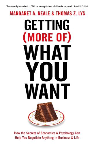 Getting (More Of) What You Want: How the Secrets of Economics & Psychology Can Help You Negotiate Anything in Business & Life