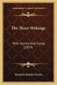 Cover image for The Three Wakings: With Hymns and Songs (1859)