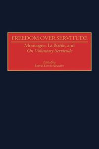 Cover image for Freedom Over Servitude: Montaigne, La Boetie, and On Voluntary Servitude