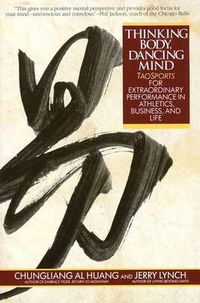 Cover image for Thinking Body, Dancing Mind: Taosports for Extraordinary Performance in Athletics, Business, and Life