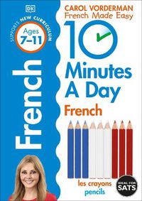 Cover image for 10 Minutes A Day French, Ages 7-11 (Key Stage 2): Supports the National Curriculum, Confidence in Reading, Writing & Speaking