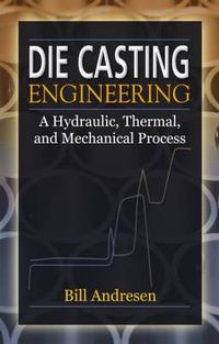 Cover image for Die Cast Engineering: A Hydraulic, Thermal, and Mechanical Process