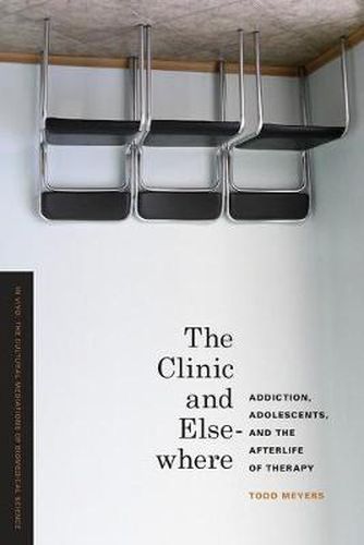 Cover image for The Clinic and Elsewhere: Addiction, Adolescents, and the Afterlife of Therapy