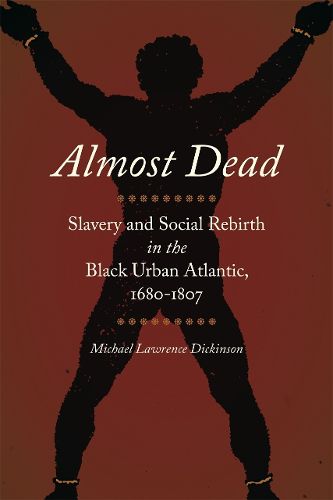 Cover image for Almost Dead: Slavery and Social Rebirth in the Black Urban Atlantic, 1680-1807