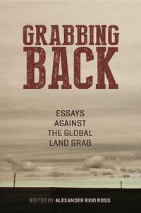 Cover image for Grabbing Back: Essays Against the Global Land Grab