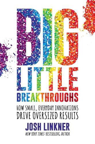 Cover image for Big Little Breakthroughs: How Small, Everyday Innovations Drive Oversized Results