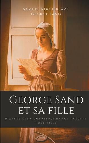 Cover image for George Sand et sa fille, d'apres leur correspondance inedite: (1855-1873)