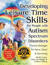 Cover image for Developing Leisure Time Skills for People with Autism Spectrum Disorders: Practical Strategies for Home, School & Community, Revised and Expanded Second Edition