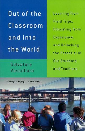 Cover image for Out Of The Classroom And Into The World: Learning from Field Trips, Educating from Experience, and Unlocking the Potential of Our Students and Teachers