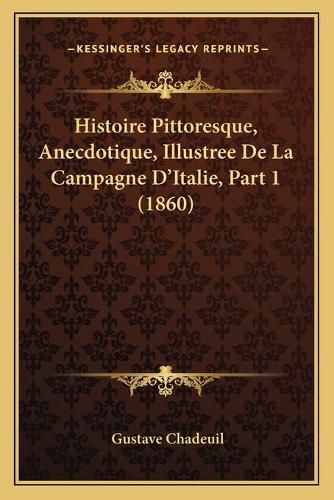 Histoire Pittoresque, Anecdotique, Illustree de La Campagne D'Italie, Part 1 (1860)