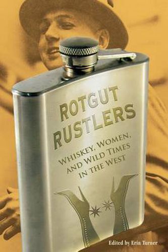 Rotgut Rustlers: Whiskey, Women, And Wild Times In The West