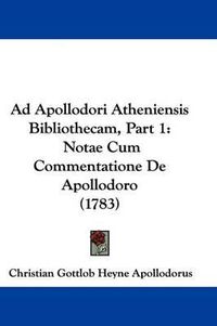 Cover image for Ad Apollodori Atheniensis Bibliothecam, Part 1: Notae Cum Commentatione de Apollodoro (1783)