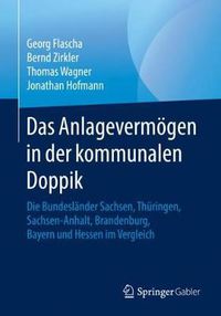 Cover image for Das Anlagevermoegen in der kommunalen Doppik: Die Bundeslander Sachsen, Thuringen, Sachsen-Anhalt, Brandenburg, Bayern und Hessen im Vergleich