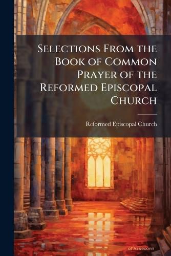 Cover image for Selections from the Book of Common Prayer of the Reformed Episcopal Church: For Use in the Dominion of Canada